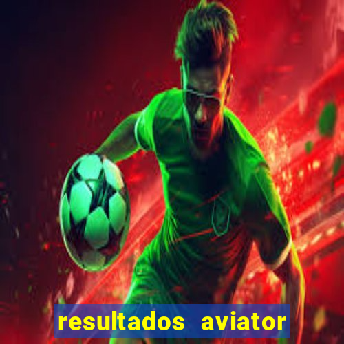 resultados aviator estrela bet